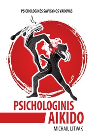 KNYGA PSICHOLOGINIS AIKIDO. Psichologinės savigynos vadovas