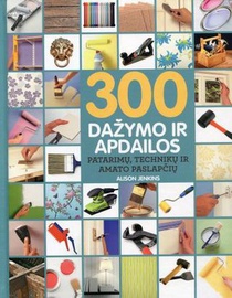 Knyga 300 dažymo ir apdailos patarimų, technikų ir amato paslapčių
