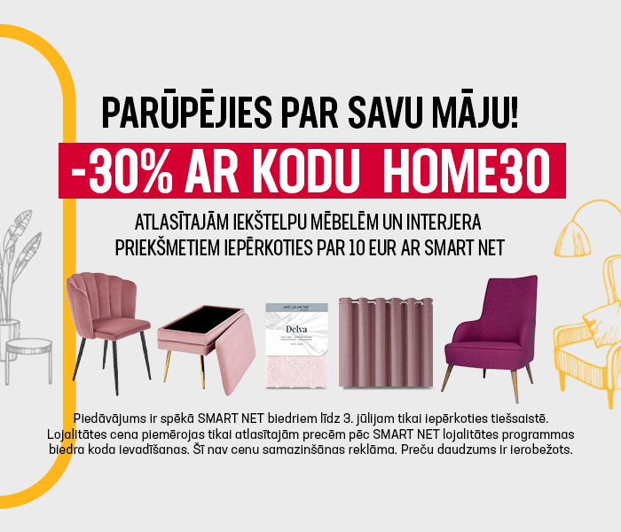 Parūpējies par savu māju! -30% atlasītajām iekštelpu mēbelēm un interjera priekšmetiem iepērkoties par 10 EUR ar Smart Net
