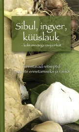Sibul, ingver, küüslauk – kolm imeväega ravijuurikat