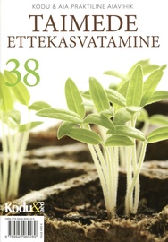 Taimede ettekasvatamine. Kodu & Aia Praktiline Aiavihik 38